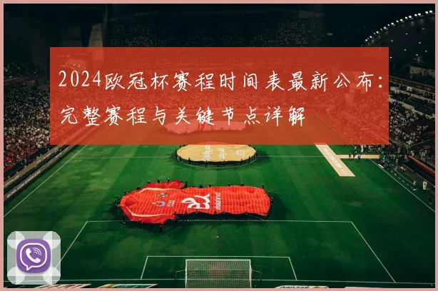 2024欧冠杯赛程时间表最新公布：完整赛程与关键节点详解