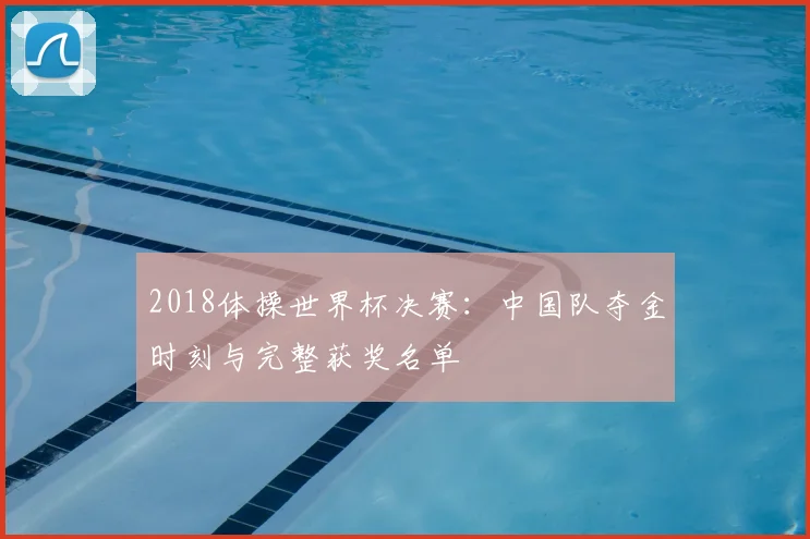 2018体操世界杯决赛：中国队夺金时刻与完整获奖名单