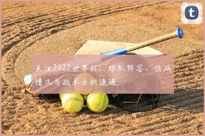 关注2022世界杯：球队阵容、伤病情况与战术分析速递
