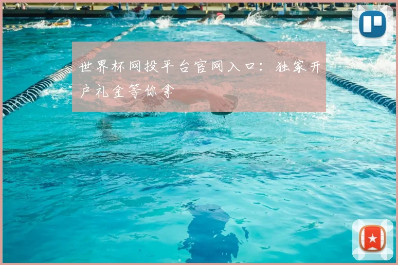 世界杯网投平台官网入口：独家开户礼金等你拿