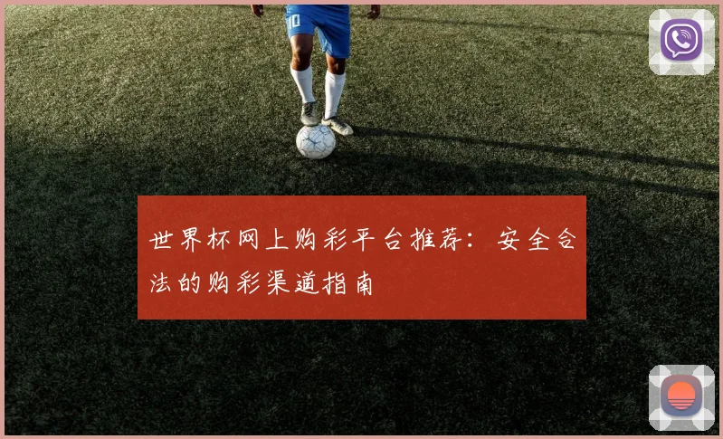 世界杯网上购彩平台推荐：安全合法的购彩渠道指南