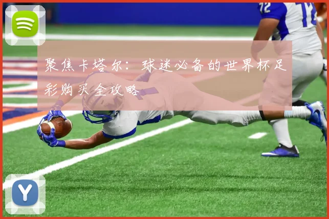 聚焦卡塔尔：球迷必备的世界杯足彩购买全攻略